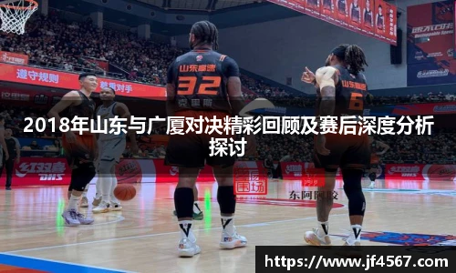 必一2018年山东与广厦对决精彩回顾及赛后深度分析探讨