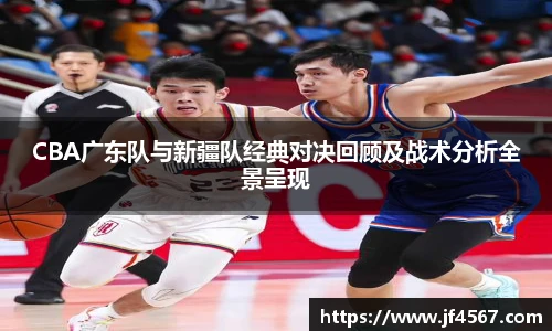 必一CBA广东队与新疆队经典对决回顾及战术分析全景呈现